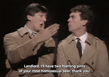 a man in a trench coat says " landlord i 'll have two foaming pints of your most homosexual beer thank you
