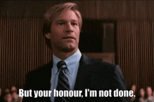 a man in a suit and tie says but your honour i 'm not done .