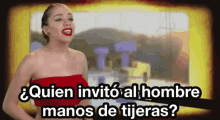 a woman in a red top is asking who invited al hombre manos de tijeras