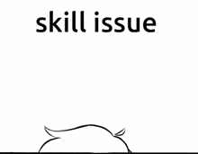 a black and white drawing of a cat with the words skill issue written above it