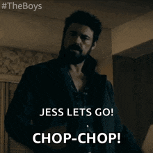 a man with a beard says jess lets go chop chop