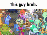 a bunch of monsters are standing next to each other with the words this guy bruh .