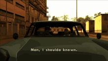a man in a car says man i shoulda known in a video game scene