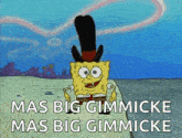 a cartoon of spongebob wearing a top hat with the words mas big gimmicke mas big gimmicke