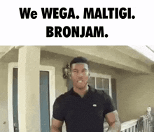 a man is standing in front of a house with the words we wega maltigi bronjam