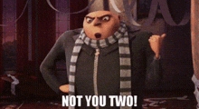 despicable me gru not you two not the two of you
