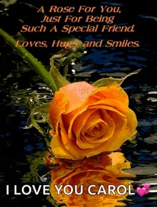 a rose for you just for being such a special friend loves hugs and smiles .. i love you carol