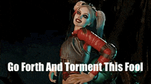 harley quinn is standing in the dark with the words go forth and torment this fool behind her
