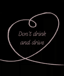 dont drink and drive drive drink love you heart