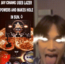 a poster that says jay chang uses lazer powers and makes hole in sun on it