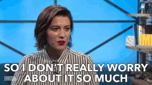 a woman is saying " so i don t really worry about it so much "