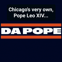 a poster that says chicago 's very own pope leo xiv ... da pope