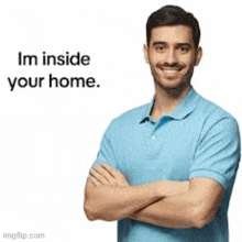 a man in a blue shirt is standing with his arms crossed and says `` i 'm inside your home . ''