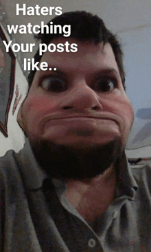 a man with a beard makes a funny face with the words haters watching your posts like