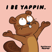 a cartoon of a beaver with the words i be yapping