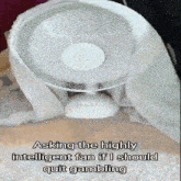 a white fan is covered in a white cloth with the words asking the highly intelligent fan if i should quit gambling below it