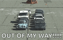 a bunch of cars are lined up in a parking lot with the words `` out of my way !!! ''