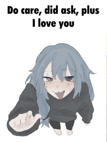 a drawing of a girl with the words do care did ask plus i love you on the bottom