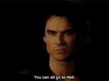 Damon You Can All Go To Hell GIF - Damon You Can All Go To Hell Vampire Dairies GIFs