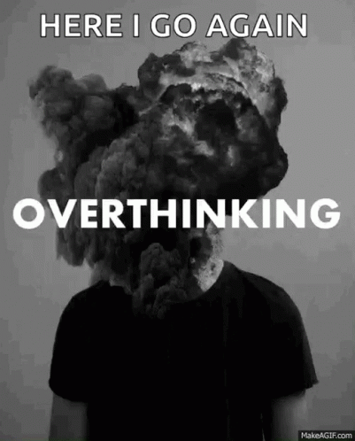 [Image: here-i-go-overthinking-overthinking.gif]