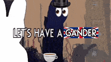a cartoon character is holding a cup of coffee and the words let 's have a gander are above him
