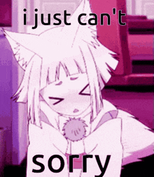 a picture of a girl with a cat ear and the words i just can 't sorry