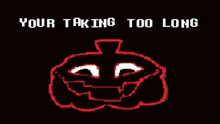 a pixel art of a pumpkin with the words your taking too long above it
