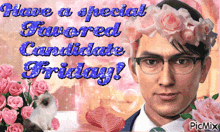 a picture of a man wearing glasses and a flower crown with the words have a special favored candidate friday on it