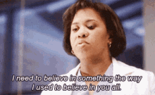 greys anatomy miranda bailey i need to believe in something the way i used to believe in you all believing