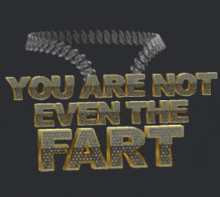 You Are Not Even The Farrt Fart GIF - You Are Not Even The Farrt Fart You GIFs