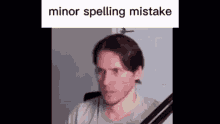 Minor Spelling Mistake GIF - Minor Spelling Mistake GIFs