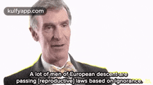 a man in a suit and tie is saying a lot of men of european descent are passing reproductive laws based on ignorance