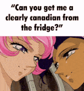 two anime girls are looking at each other with the caption " can you get me a clearly canadian from the fridge ? "