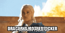 a picture of a woman with the words dragons motherfucker