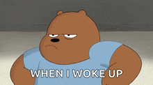 a cartoon bear says " when i woke up " on the bottom