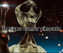 a picture of an alien with the words busque comer cimento written on it