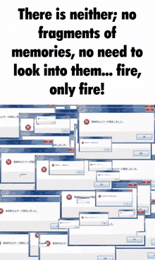 a poster that says there is neither fragments of memories nor need to look into them fire only fire