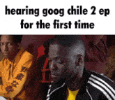a man sitting next to another man with the words hearing goog chile 2 ep for the first time below him