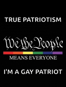 a black background with the words true patriotism we the people means everyone i 'm a gay patriot