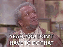 Yeah You Dont Have To Do That Redd Foxx GIF - Yeah You Dont Have To Do That Redd Foxx Fred Sanford GIFs