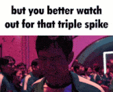 a picture of a man with the words but you better watch out for that triple spike below him