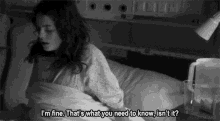 a woman in a hospital bed says i 'm fine that 's what you need to know isn t it