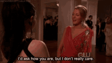 a woman in a red dress says " i 'd ask how you are but i don t really care "