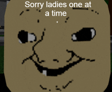 a picture of a face with the words sorry ladies one at a time above it
