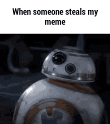 a bb-8 robot is sitting in a dark room with the words `` when someone steals my meme '' written above it .