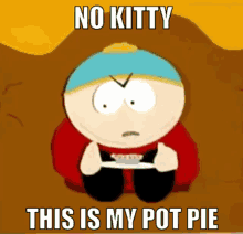 No Kitty This Is My Pot Pie GIF - No Kitty This Is My Pot Pie South Park GIFs