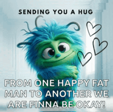 sending you a hug from one happy fat man to another we are finna be ok