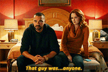 a man and a woman are sitting on a bed and the man says that guy was ... anyone
