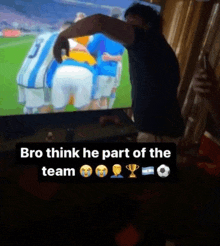 a man is watching a soccer game on a television and says bro think he part of the team