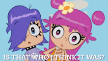 a cartoon of two girls with the words " is that who i think it was " at the bottom